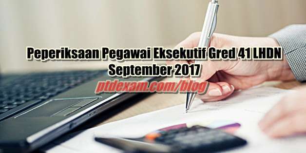 Peperiksaan Pegawai Eksekutif Gred 41 LHDN September 2017